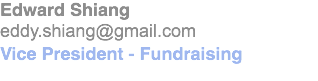 Edward Shiang
eddy.shiang@gmail.com
Vice President - Fundraising